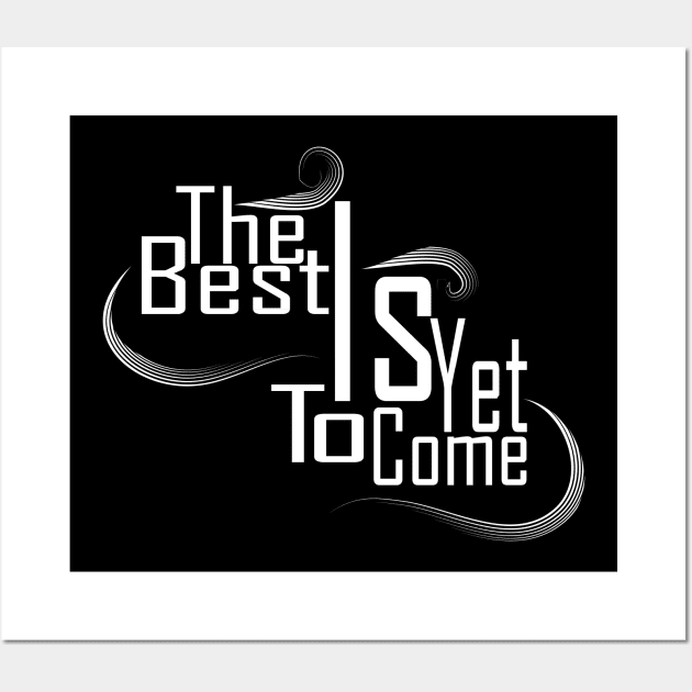 The Best Is Yet To Come Wall Art by Day81